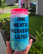 16 oz acrylic water snowglobe ONE MENTAL BREAKDOWN LATER tumbler